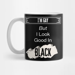 I'm Gay, But Look Good In Black Mug